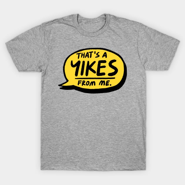 That's a YIKES from me T-Shirt by oletarts